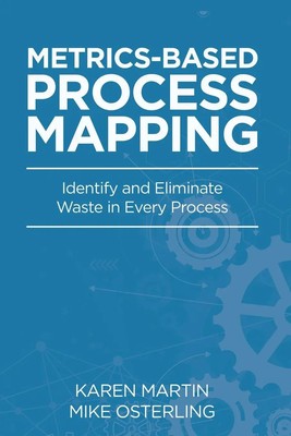 Metrics-Based Process Mapping Identify and Eliminate Waste in Every Process Buch