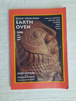 Build Your Own Earth Oven  A Low-Cost Wood-Fired Mud Oven, Kiko Denzer, Off Grid
