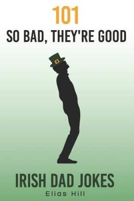 101 So Bad, Theyre Good Irish Dad Jokes: Funny Dad Gift Idea Perfect for - GOOD