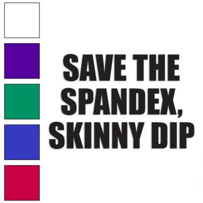 Save Spandex Skinny Dip, Vinyl Decal Sticker, Multiple Colors & Sizes #1882