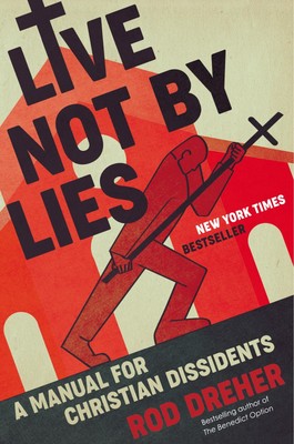 Live Not by Lies: A Manual for Christian Dissidents - hardcover Dreher, Rod
