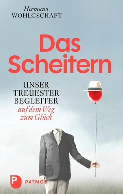 Das Scheitern | Unser treuester Begleiter auf dem Weg zum Glück | Wohlgschaft