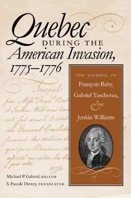 QUEBEC DURING THE AMERICAN INVASION, 1775-1776: THE By Michael P. Gabriel & S.
