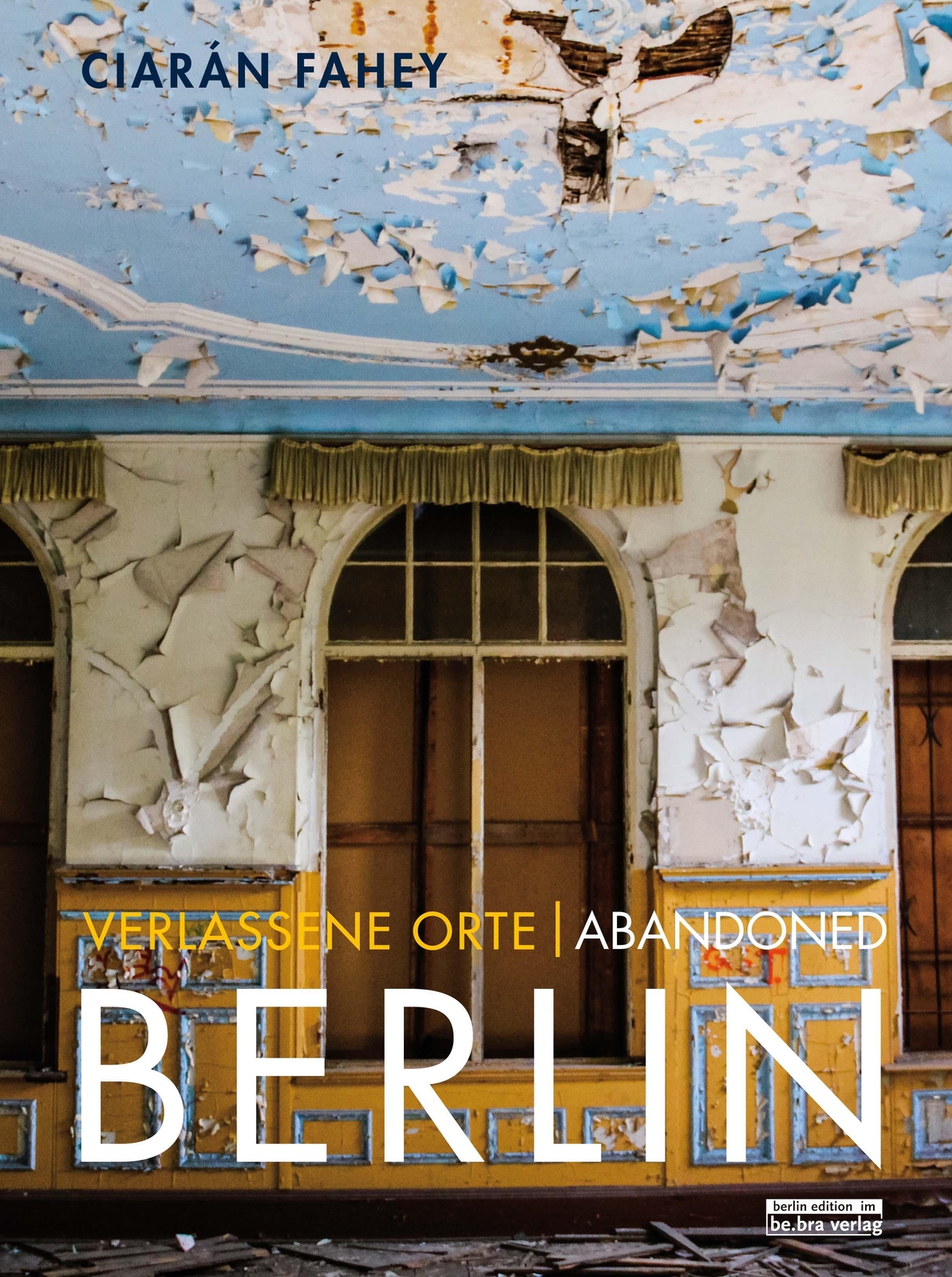 Thumbnail - Verlassene Orte / Abandoned Berlin | Ciaràn Fahey | Taschenbuch | 192