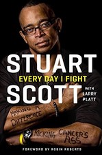 EVERY DAY I FIGHT: MAKING A DIFFERENCE, KICKING CANCER'S By Stuart Scott & Larry