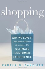 SHOPPING: WHY WE LOVE IT AND HOW RETAILERS CAN CREATE THE By Pamela N. Danziger