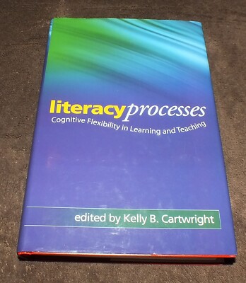 Literacy Processes: Cognitive Flexibility in Learning Teaching Kelly Cartwright