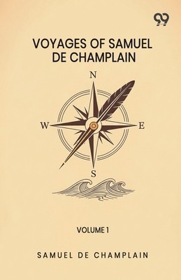 Voyages Of Samuel De Champlain: Volume 1 by Champlain, Samuel De
