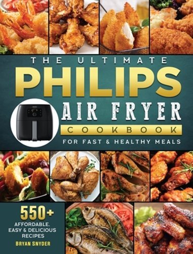 The Ultimate Philips Air fryer Cookbook: 550+ Affordable, Easy & Delicious: New