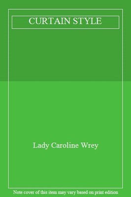 Caroline Wrey's Curtain Style: A Complete Step-by-step Course wi