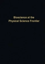 Bioscience at the Physical Science Frontier - 9781461291824