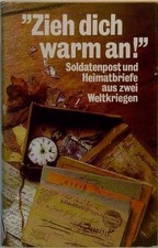 Zieh dich warm an! Soldatenpost und Heimatbriefe aus zwei Weltkriegen - Gebunden