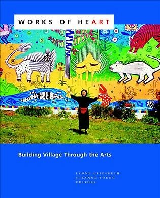 Works of Heart : Building Village Through the Arts, Paperback by Elizabeth, L...