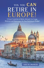 Yes, You CAN Retire in Europe!: 9 Great Countries to Retire Abroad, Live Large,