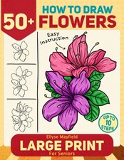 How to Draw 50 Flowers For Seniors Large Print: How to Draw Book For Adults, Se