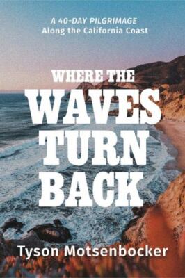 Where the Waves Turn Back: A Forty-Day Pilgrimage Along the California Coast by