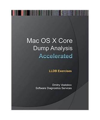 Accelerated Mac OS X Core Dump Analysis: Lldb Exercises, Dmitry Vostokov, Softwa