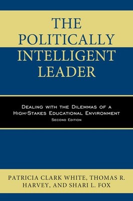 The Politically Intelligent Leader: Dealing with the Dilemmas of a High-Stak...