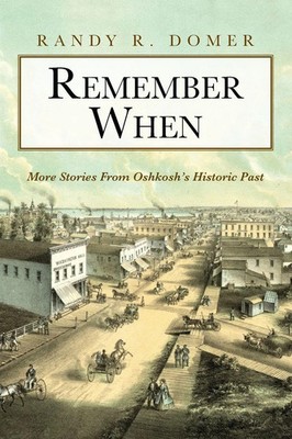Remember When More Stories From Oshkosh's Historic Past Randy R. Domer Buch 2025