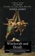 Witchcraft and Occult: A Basic Guide for Modern Witches to