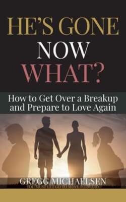 He's Gone Now What?: How to Get Over a Breakup and Prepare to Love Again: New