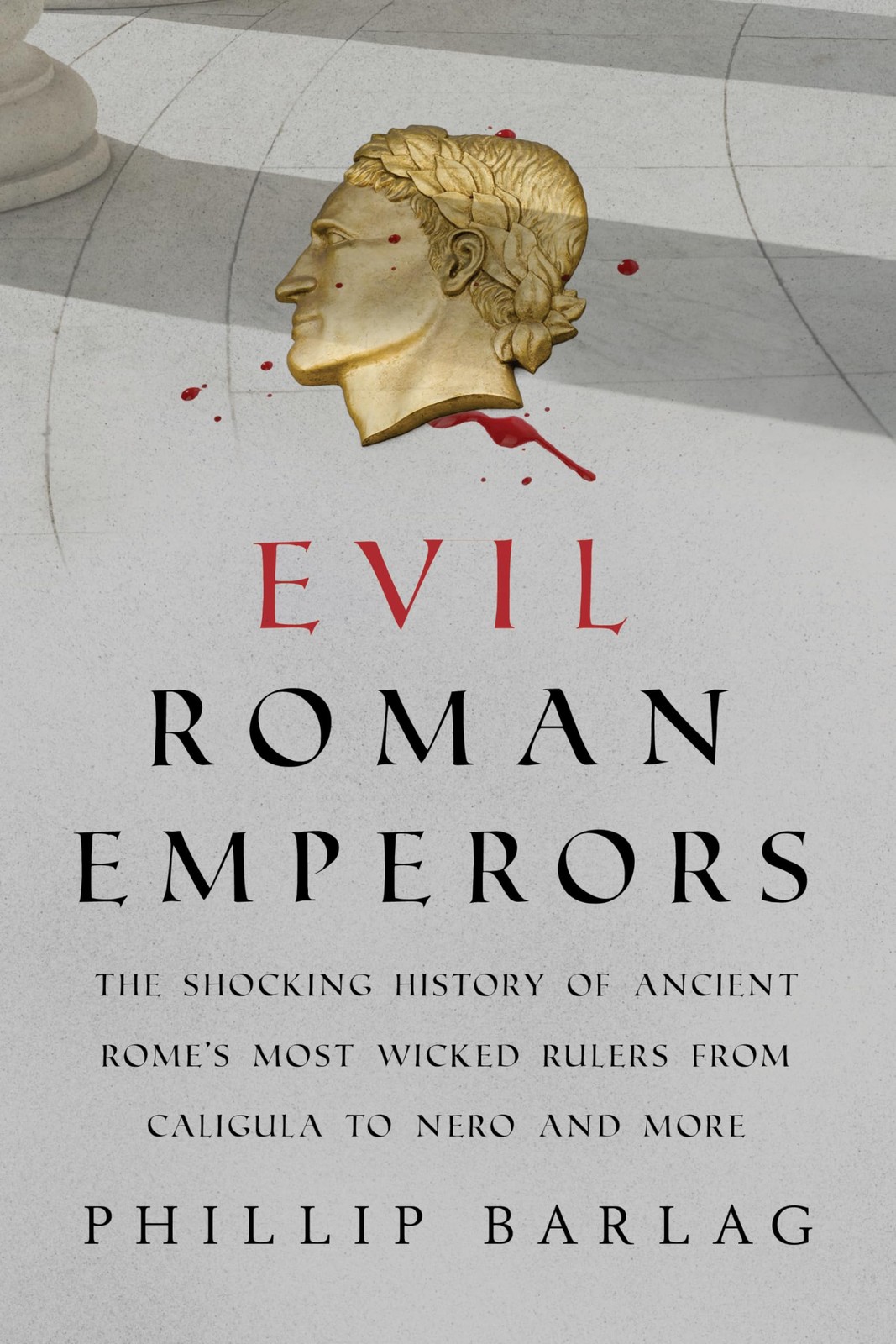 Evil Roman Emperors: The Shocking History of Ancient Romes Most
