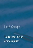 Luc A. Granger | Toutes Mes Fleurs Et Mes éPines | Taschenbuch | FranzöSisch