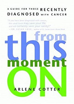 From This Moment On : A Guide for Those Recently Diagnosed with C