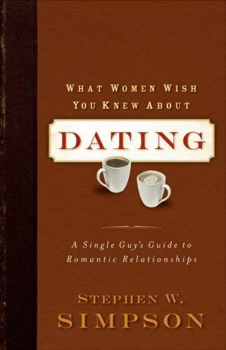 What Women Wish You Knew about Dating: A Single Guy'S Guide To Romantic Relation