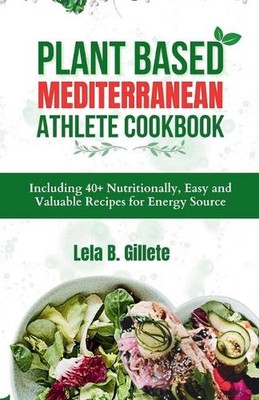 Plant Based Mediterranean Athlete Cookbook: Including 40+ Nutritionally, Easy an