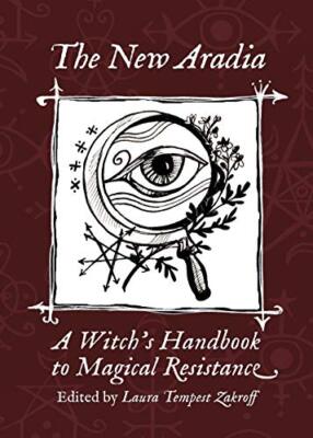 The New Aradia: A Witch's Handbook to Magical Resistance Laura Tempest Zakroff