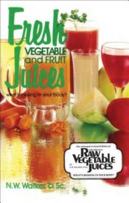Fresh Vegetable and Fruit Juices - Paperback By Dr. N.W. Walker D.Sc. - GOOD