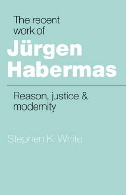 The Recent Work of J252rgen Habermas: Reason, Justice and Modernity - GOOD