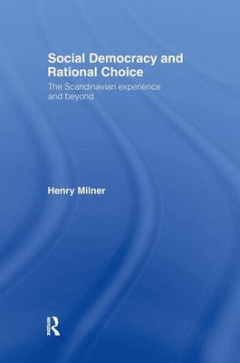 Social Democracy and Rational Choice: Scandinavian Experience and Beyond by Henr