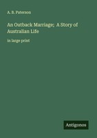 An Outback Marriage; A Story Of Australian Life In Large Print A. B. Paterson