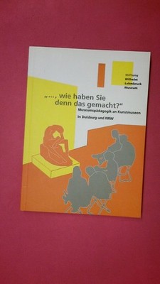 220558 ..., WIE HABEN SIE DENN DAS GEMACHT? MUSEUMSPÄDAGOGIK AN KUNSTMUSEEN IN