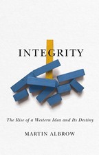 Integrity: The Rise of a Distinctive Western Idea and Its Destiny. Albrow**
