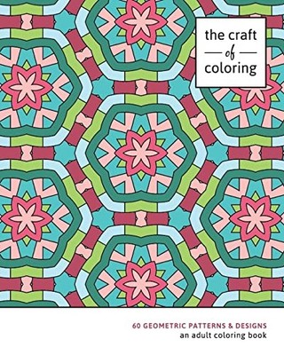 Craft of Coloring: 60 Geometric Patterns and Designs : An Adult Coloring Book...