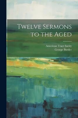 Burder - Twelve Sermons to the Aged - New paperback or softback - 51 - S555z