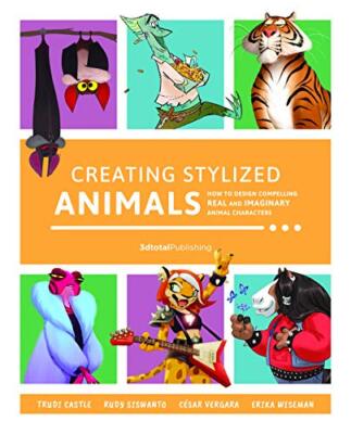 Creating Stylized Animals: How to design compelling real and imaginary animal...
