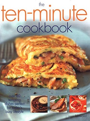 The Ten-Minute Cookbook: Over 50 tempting dishes p by Jenni Fleetwood 1844777421