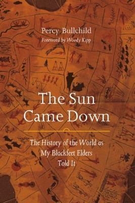 The Sun Came Down: The History of the World as My Blackfeet Elders Told It, Bull