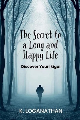 The Secret to a Long and Happy Life: Discover Your Ikigai by K. Loganathan Paper
