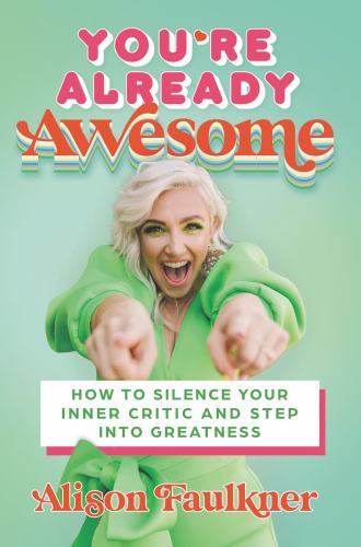You're Already Awesome : How to Silence Your Inner Critic and Step into ...