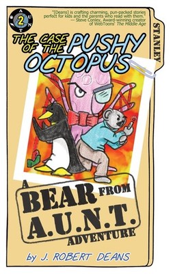 The Case of the Pushy Octopus: A Bear From AUNT Adventure By Dea