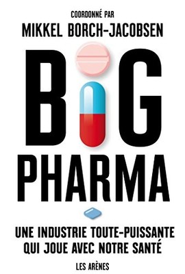 Big Pharma: Une industrie toute-puissante qui joue... - Borch-Jacobsen, Mikkel