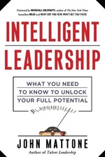Intelligent Leadership: What You Need to Know to Unlock Your Full Potential by J