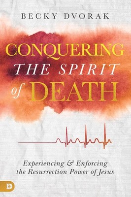 Conquering the Spirit of Death: Experiencing and Enforcing the Resurrection ...