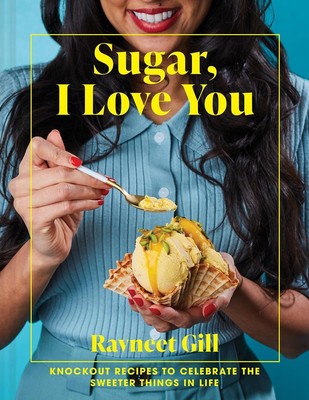 Sugar, I Love You: Knockout Recipes to Celebrate the Sweeter Things in Life by R