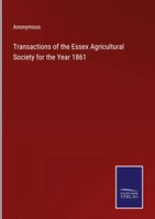 Anonymous | Transactions Of The Essex Agricultural Society For The Year 1861